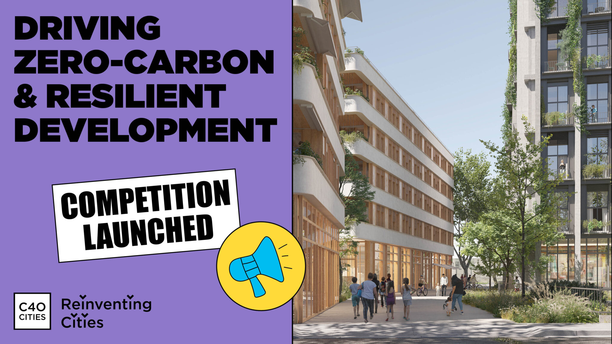 A graphic to announce the C40 Re-inventing Cities competition. The left side of the graphic says "Driving Zero-Carbon & Resilient Development" Competition Launched, with a megaphone icon all behind a purple backdrop. The right hand side of the image is the photo of people walking through a plaza, with a short building on the left side and a taller building on the right side. There are trees in the plaza and you can see green plants growing on the taller building, like vines stretching up to the top.