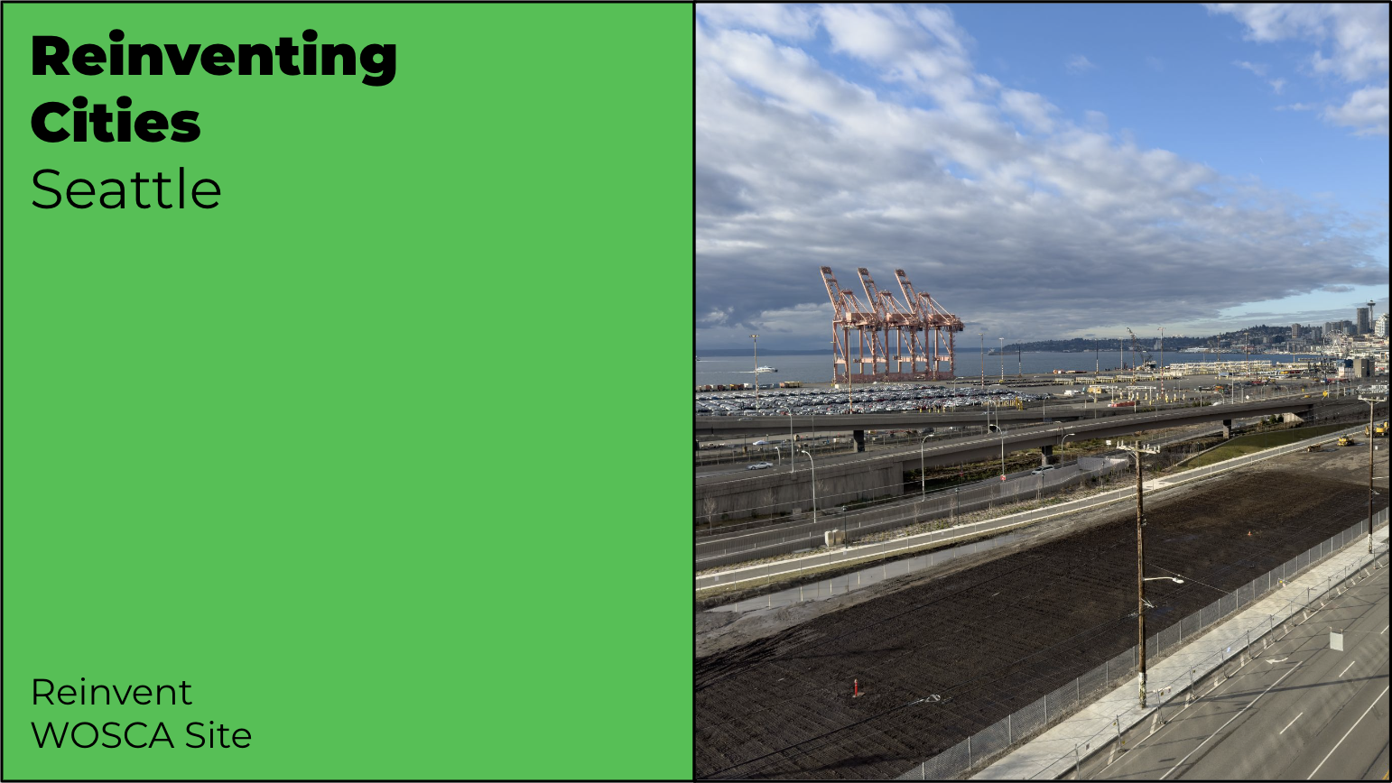 A graphic showing an example of the Washington and Oregon Shippers Cooperative Association (WOSCA) site planned for re-development. The left side of the graphic says "Reinventing Cities Seattle" and "Reinvent WOSCA Site" with a green background behind it. On the right hand side of the graphic is a photo of the WOSCA site, a long, narrow plot of land that has nothing but dirt on it. In the background is Puget Sound, container cranes, and a blue sky with white and gray clouds on a sunny day.